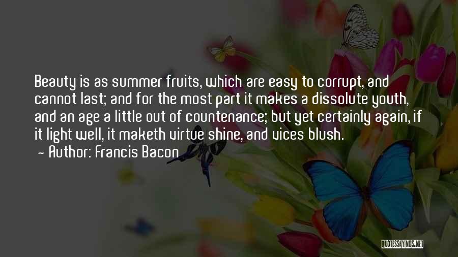 Francis Bacon Quotes: Beauty Is As Summer Fruits, Which Are Easy To Corrupt, And Cannot Last; And For The Most Part It Makes