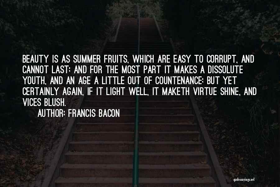 Francis Bacon Quotes: Beauty Is As Summer Fruits, Which Are Easy To Corrupt, And Cannot Last; And For The Most Part It Makes