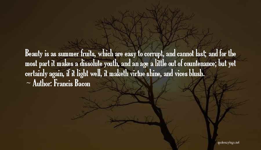 Francis Bacon Quotes: Beauty Is As Summer Fruits, Which Are Easy To Corrupt, And Cannot Last; And For The Most Part It Makes