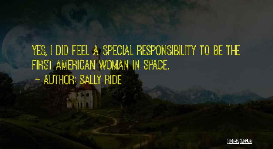 Sally Ride Quotes: Yes, I Did Feel A Special Responsibility To Be The First American Woman In Space.