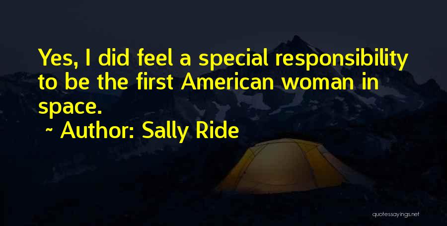 Sally Ride Quotes: Yes, I Did Feel A Special Responsibility To Be The First American Woman In Space.