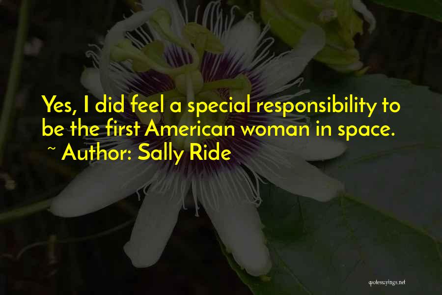 Sally Ride Quotes: Yes, I Did Feel A Special Responsibility To Be The First American Woman In Space.