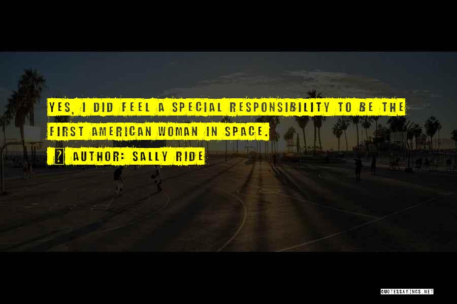 Sally Ride Quotes: Yes, I Did Feel A Special Responsibility To Be The First American Woman In Space.