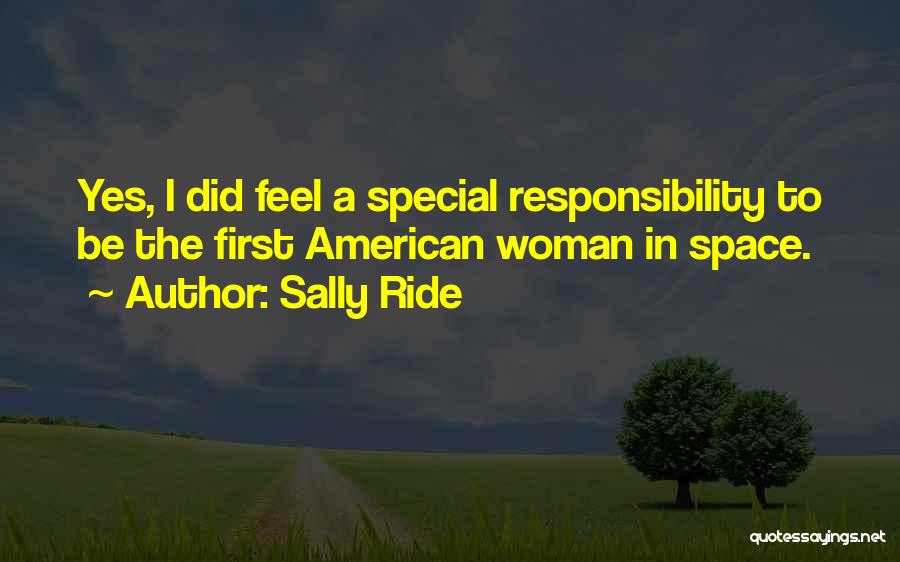 Sally Ride Quotes: Yes, I Did Feel A Special Responsibility To Be The First American Woman In Space.