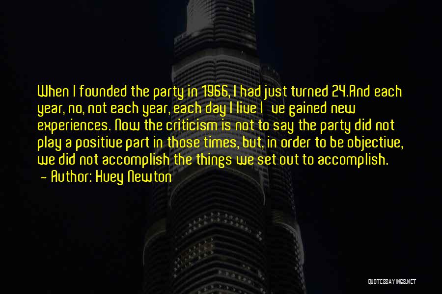 Huey Newton Quotes: When I Founded The Party In 1966, I Had Just Turned 24.and Each Year, No, Not Each Year, Each Day