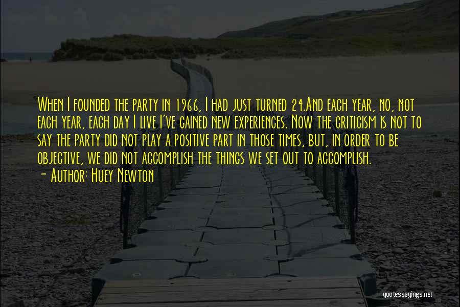 Huey Newton Quotes: When I Founded The Party In 1966, I Had Just Turned 24.and Each Year, No, Not Each Year, Each Day