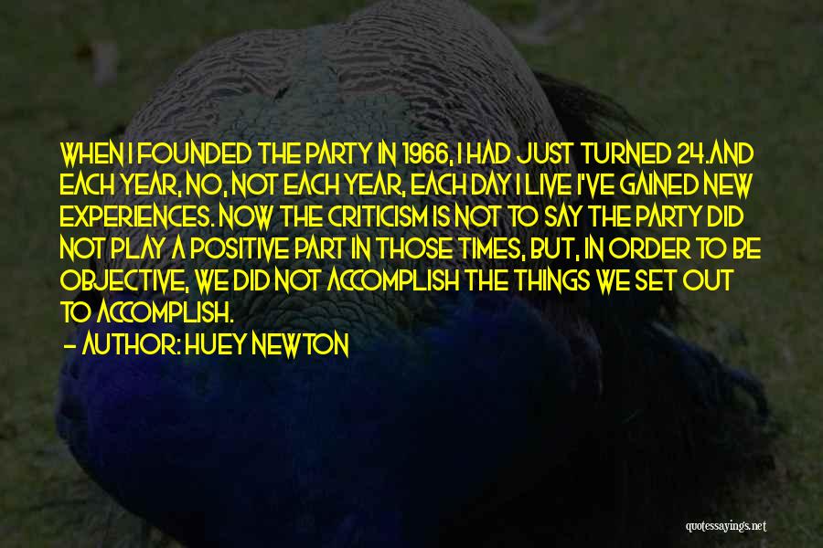 Huey Newton Quotes: When I Founded The Party In 1966, I Had Just Turned 24.and Each Year, No, Not Each Year, Each Day