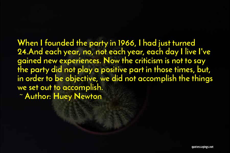 Huey Newton Quotes: When I Founded The Party In 1966, I Had Just Turned 24.and Each Year, No, Not Each Year, Each Day