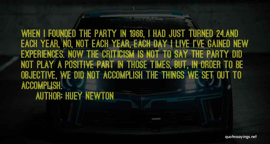 Huey Newton Quotes: When I Founded The Party In 1966, I Had Just Turned 24.and Each Year, No, Not Each Year, Each Day