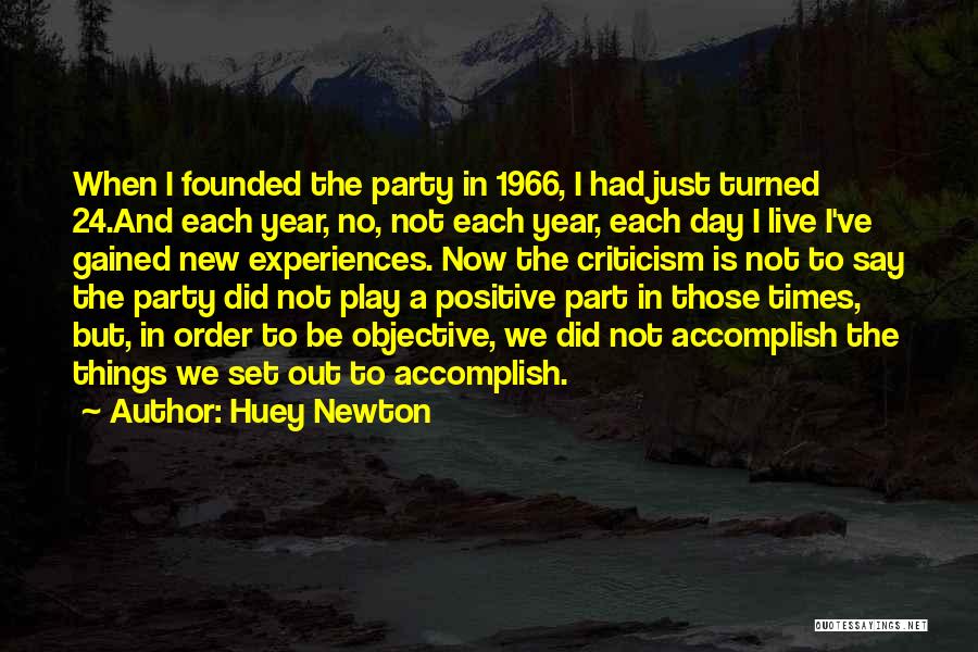 Huey Newton Quotes: When I Founded The Party In 1966, I Had Just Turned 24.and Each Year, No, Not Each Year, Each Day
