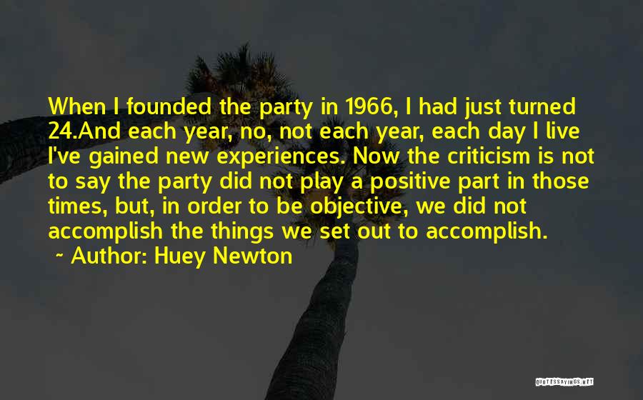 Huey Newton Quotes: When I Founded The Party In 1966, I Had Just Turned 24.and Each Year, No, Not Each Year, Each Day