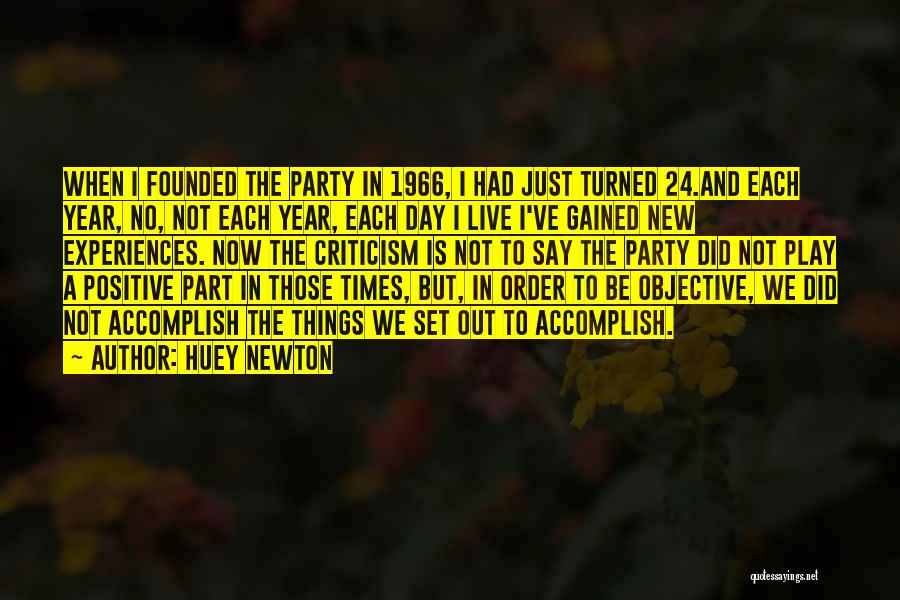 Huey Newton Quotes: When I Founded The Party In 1966, I Had Just Turned 24.and Each Year, No, Not Each Year, Each Day