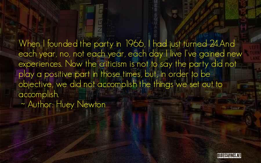 Huey Newton Quotes: When I Founded The Party In 1966, I Had Just Turned 24.and Each Year, No, Not Each Year, Each Day