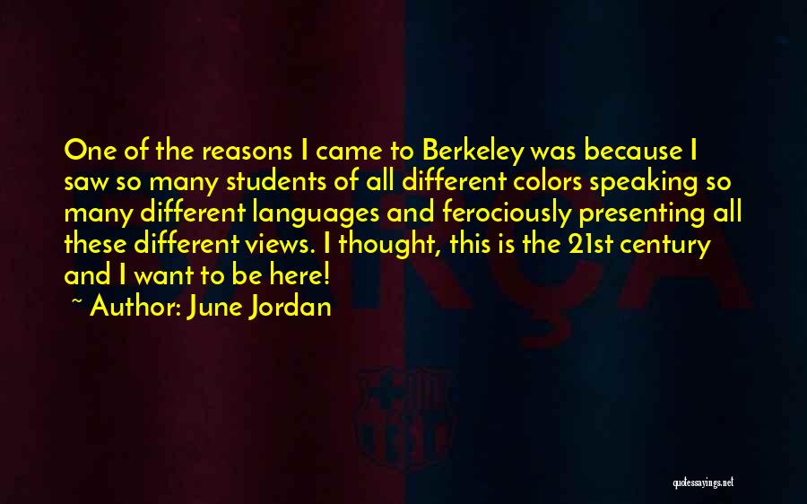 June Jordan Quotes: One Of The Reasons I Came To Berkeley Was Because I Saw So Many Students Of All Different Colors Speaking