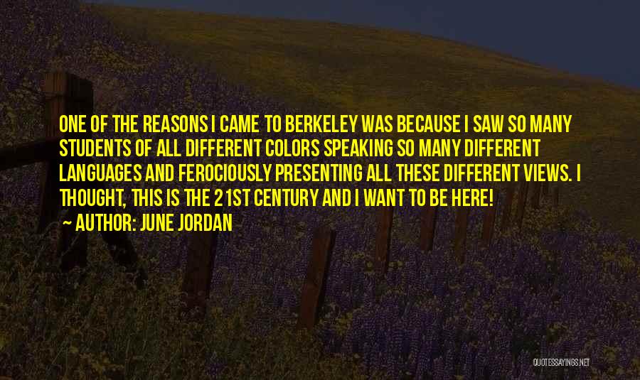 June Jordan Quotes: One Of The Reasons I Came To Berkeley Was Because I Saw So Many Students Of All Different Colors Speaking