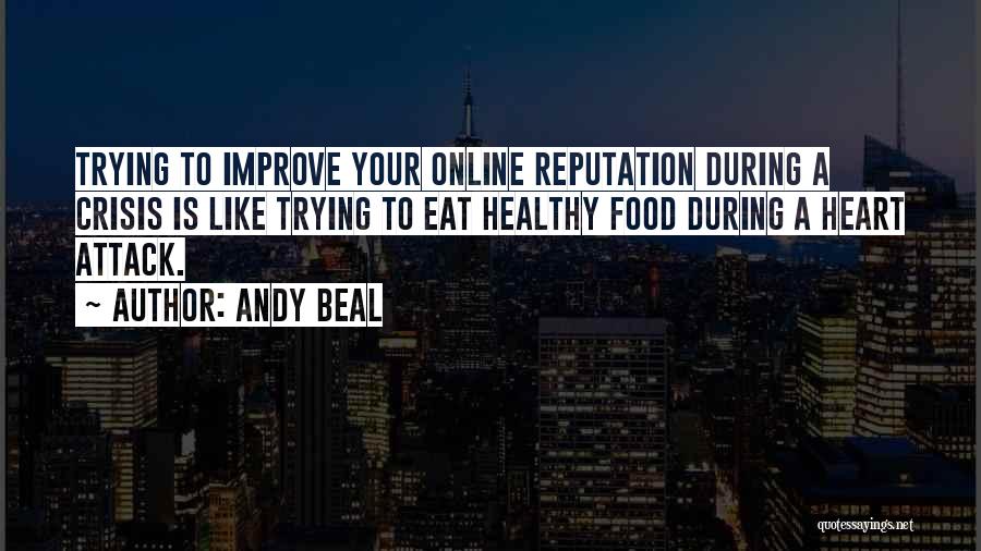 Andy Beal Quotes: Trying To Improve Your Online Reputation During A Crisis Is Like Trying To Eat Healthy Food During A Heart Attack.