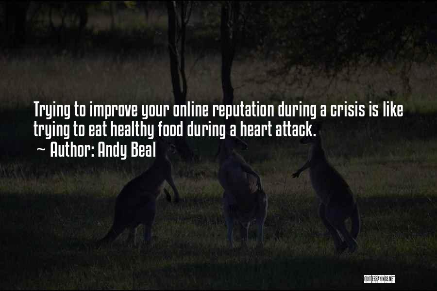 Andy Beal Quotes: Trying To Improve Your Online Reputation During A Crisis Is Like Trying To Eat Healthy Food During A Heart Attack.