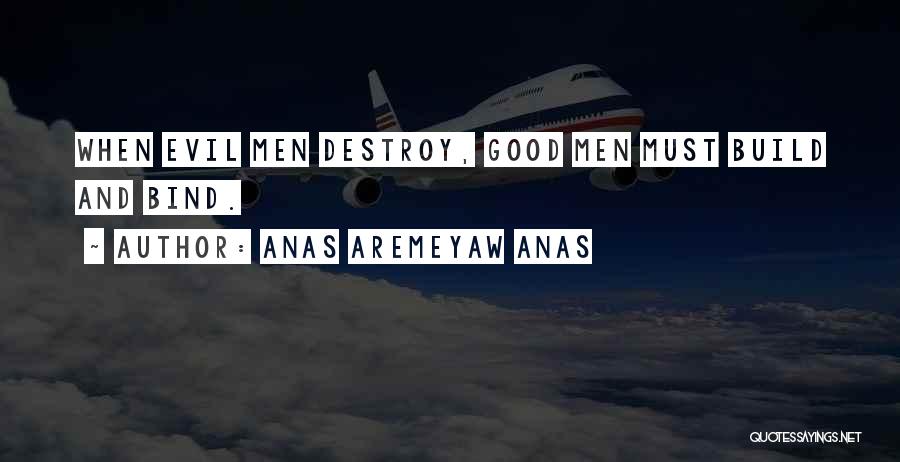 Anas Aremeyaw Anas Quotes: When Evil Men Destroy, Good Men Must Build And Bind.