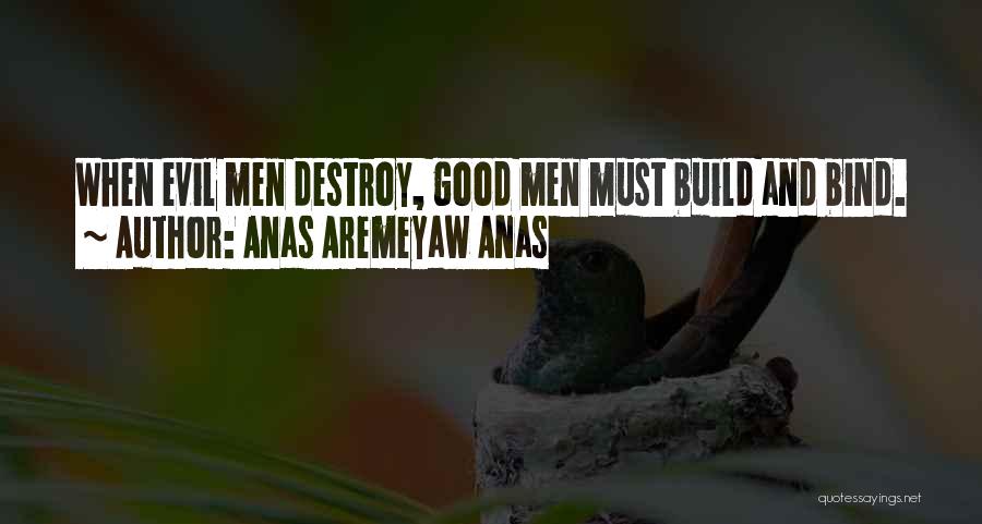 Anas Aremeyaw Anas Quotes: When Evil Men Destroy, Good Men Must Build And Bind.