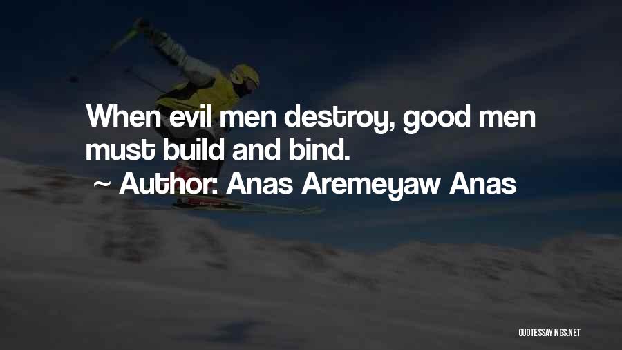 Anas Aremeyaw Anas Quotes: When Evil Men Destroy, Good Men Must Build And Bind.