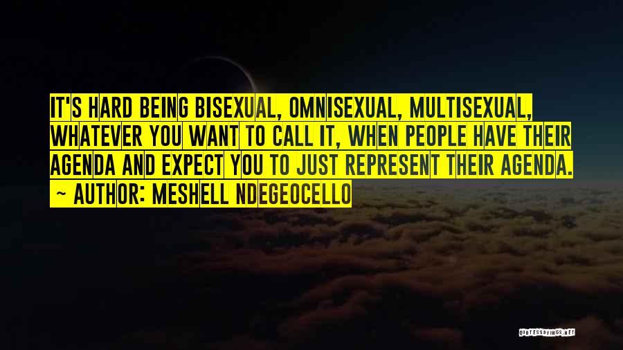 Meshell Ndegeocello Quotes: It's Hard Being Bisexual, Omnisexual, Multisexual, Whatever You Want To Call It, When People Have Their Agenda And Expect You