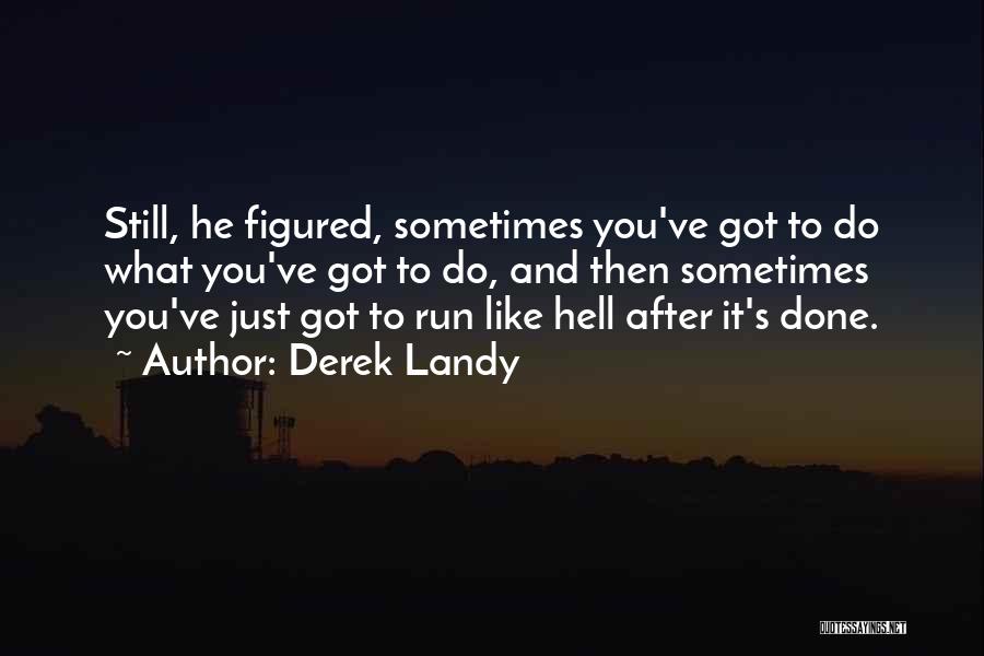 Derek Landy Quotes: Still, He Figured, Sometimes You've Got To Do What You've Got To Do, And Then Sometimes You've Just Got To