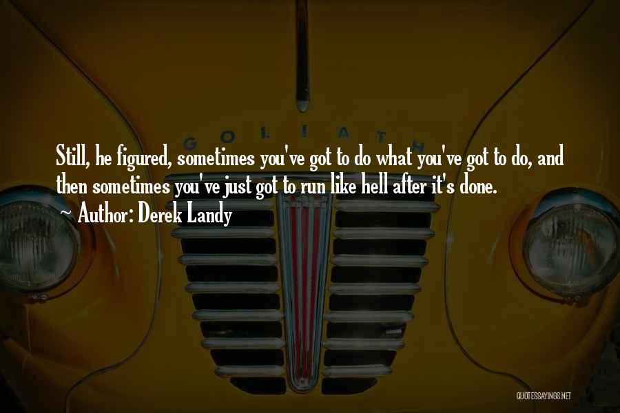 Derek Landy Quotes: Still, He Figured, Sometimes You've Got To Do What You've Got To Do, And Then Sometimes You've Just Got To