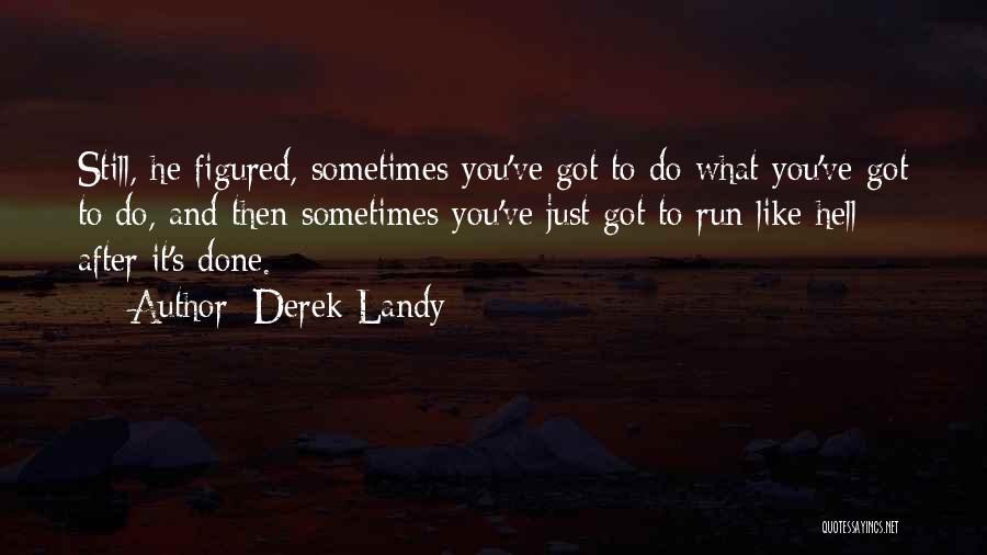 Derek Landy Quotes: Still, He Figured, Sometimes You've Got To Do What You've Got To Do, And Then Sometimes You've Just Got To