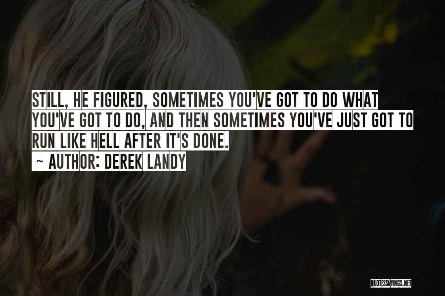 Derek Landy Quotes: Still, He Figured, Sometimes You've Got To Do What You've Got To Do, And Then Sometimes You've Just Got To