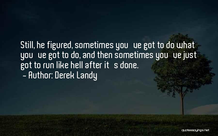 Derek Landy Quotes: Still, He Figured, Sometimes You've Got To Do What You've Got To Do, And Then Sometimes You've Just Got To