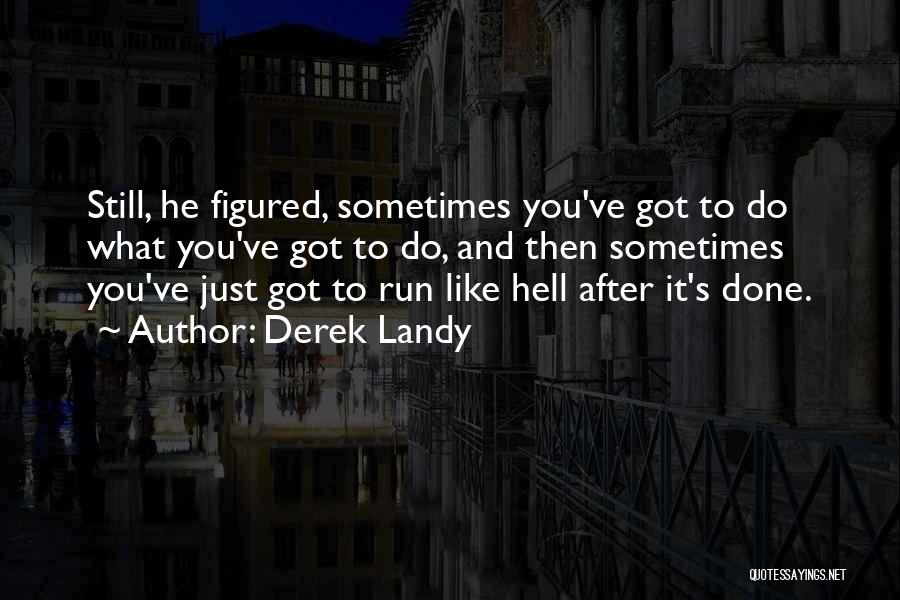 Derek Landy Quotes: Still, He Figured, Sometimes You've Got To Do What You've Got To Do, And Then Sometimes You've Just Got To