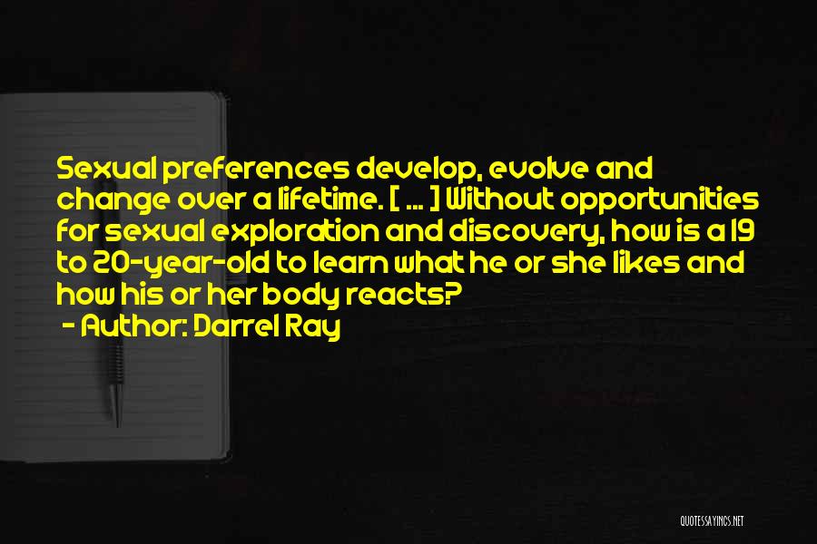 Darrel Ray Quotes: Sexual Preferences Develop, Evolve And Change Over A Lifetime. [ ... ] Without Opportunities For Sexual Exploration And Discovery, How