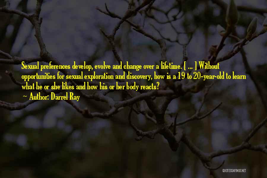 Darrel Ray Quotes: Sexual Preferences Develop, Evolve And Change Over A Lifetime. [ ... ] Without Opportunities For Sexual Exploration And Discovery, How