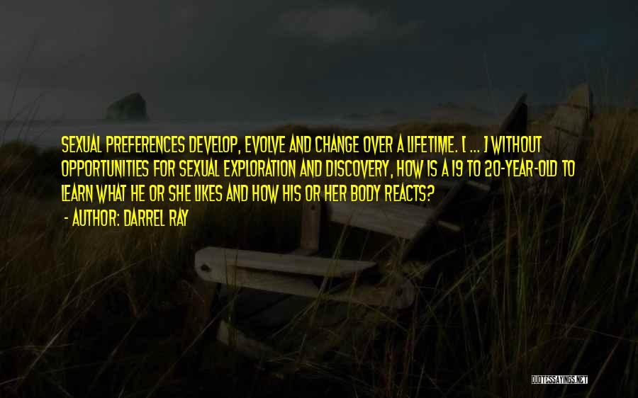 Darrel Ray Quotes: Sexual Preferences Develop, Evolve And Change Over A Lifetime. [ ... ] Without Opportunities For Sexual Exploration And Discovery, How