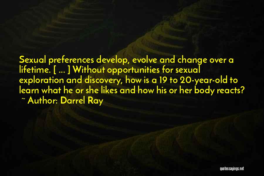 Darrel Ray Quotes: Sexual Preferences Develop, Evolve And Change Over A Lifetime. [ ... ] Without Opportunities For Sexual Exploration And Discovery, How