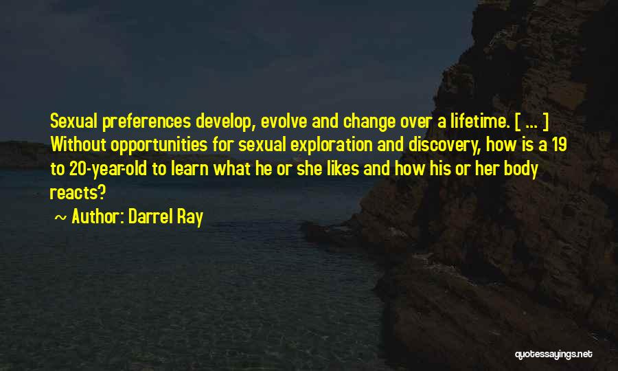 Darrel Ray Quotes: Sexual Preferences Develop, Evolve And Change Over A Lifetime. [ ... ] Without Opportunities For Sexual Exploration And Discovery, How