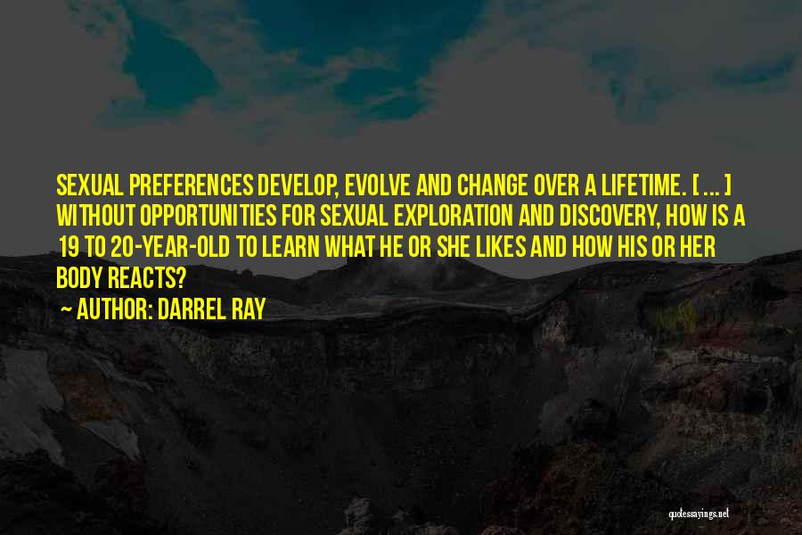 Darrel Ray Quotes: Sexual Preferences Develop, Evolve And Change Over A Lifetime. [ ... ] Without Opportunities For Sexual Exploration And Discovery, How