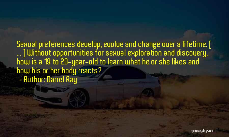 Darrel Ray Quotes: Sexual Preferences Develop, Evolve And Change Over A Lifetime. [ ... ] Without Opportunities For Sexual Exploration And Discovery, How