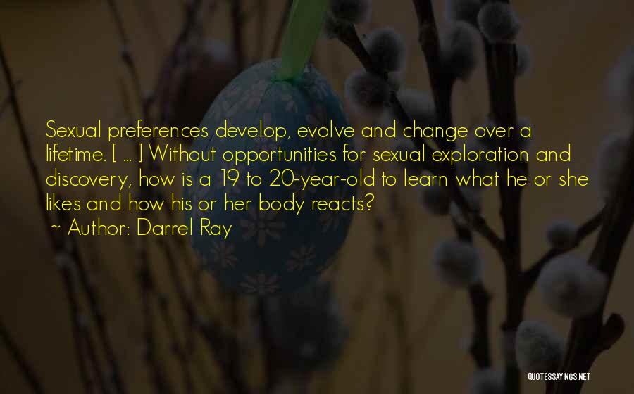 Darrel Ray Quotes: Sexual Preferences Develop, Evolve And Change Over A Lifetime. [ ... ] Without Opportunities For Sexual Exploration And Discovery, How