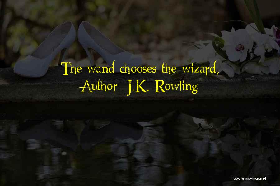 J.K. Rowling Quotes: The Wand Chooses The Wizard,