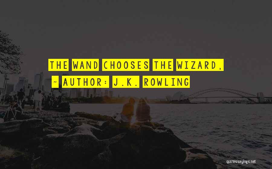 J.K. Rowling Quotes: The Wand Chooses The Wizard,