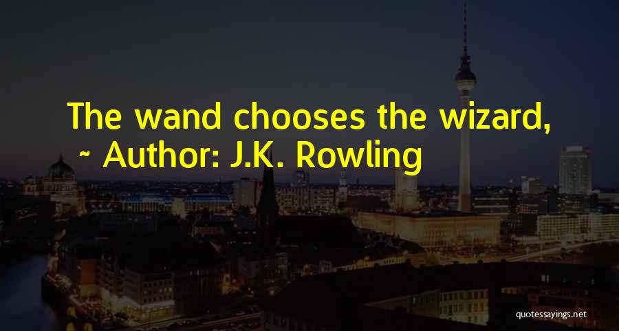 J.K. Rowling Quotes: The Wand Chooses The Wizard,