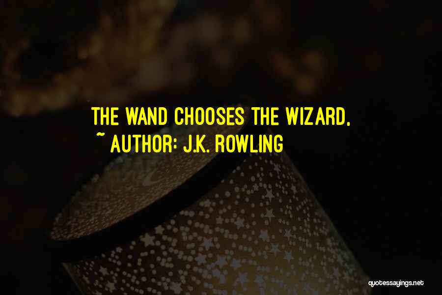 J.K. Rowling Quotes: The Wand Chooses The Wizard,