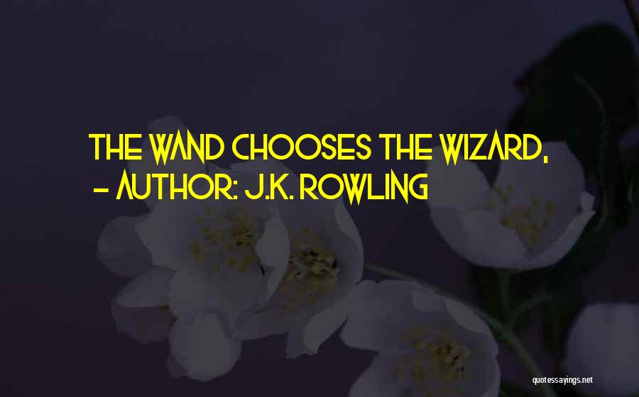 J.K. Rowling Quotes: The Wand Chooses The Wizard,