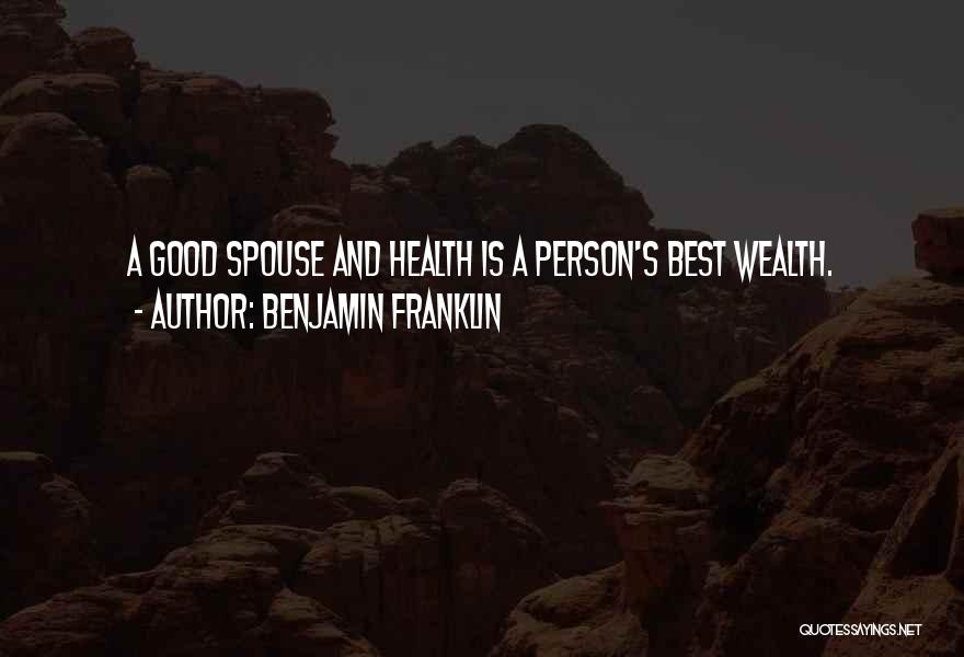 Benjamin Franklin Quotes: A Good Spouse And Health Is A Person's Best Wealth.