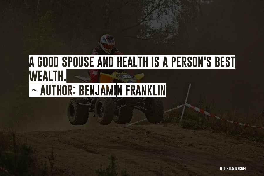 Benjamin Franklin Quotes: A Good Spouse And Health Is A Person's Best Wealth.