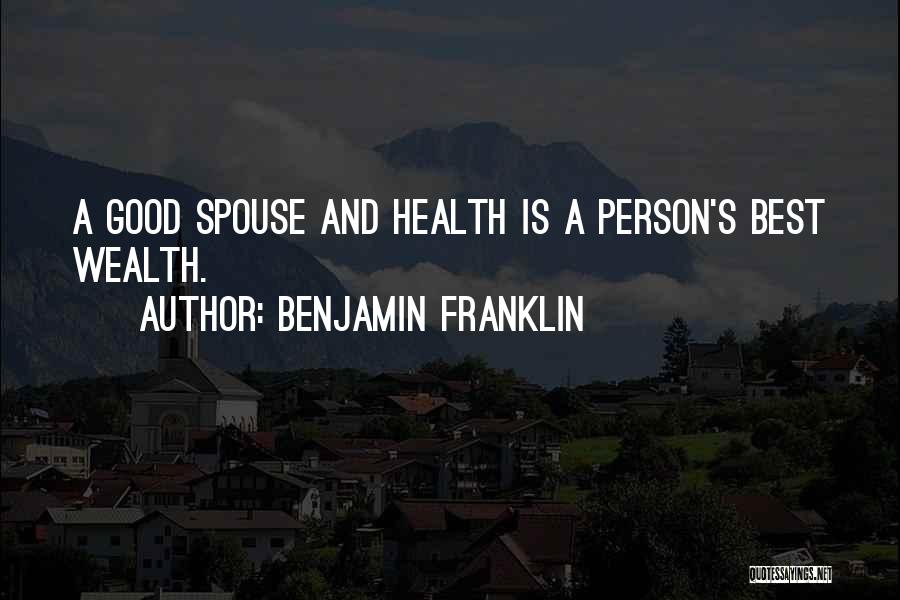 Benjamin Franklin Quotes: A Good Spouse And Health Is A Person's Best Wealth.