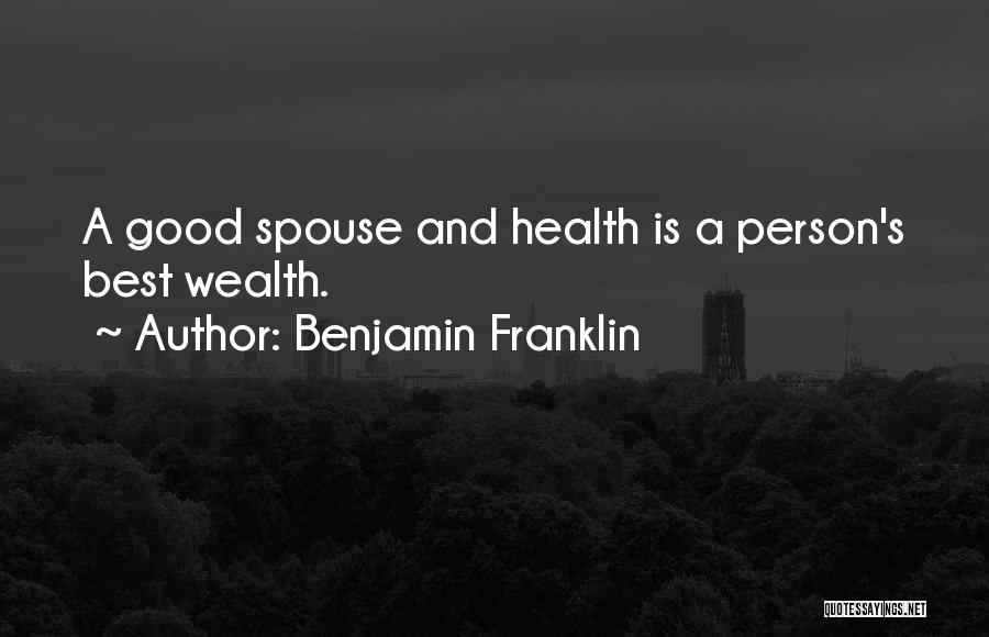 Benjamin Franklin Quotes: A Good Spouse And Health Is A Person's Best Wealth.