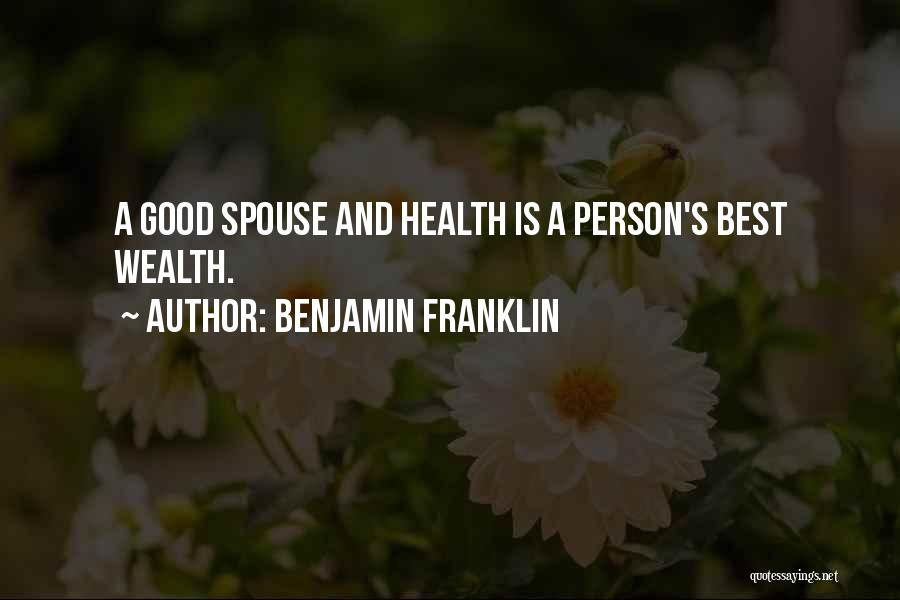 Benjamin Franklin Quotes: A Good Spouse And Health Is A Person's Best Wealth.