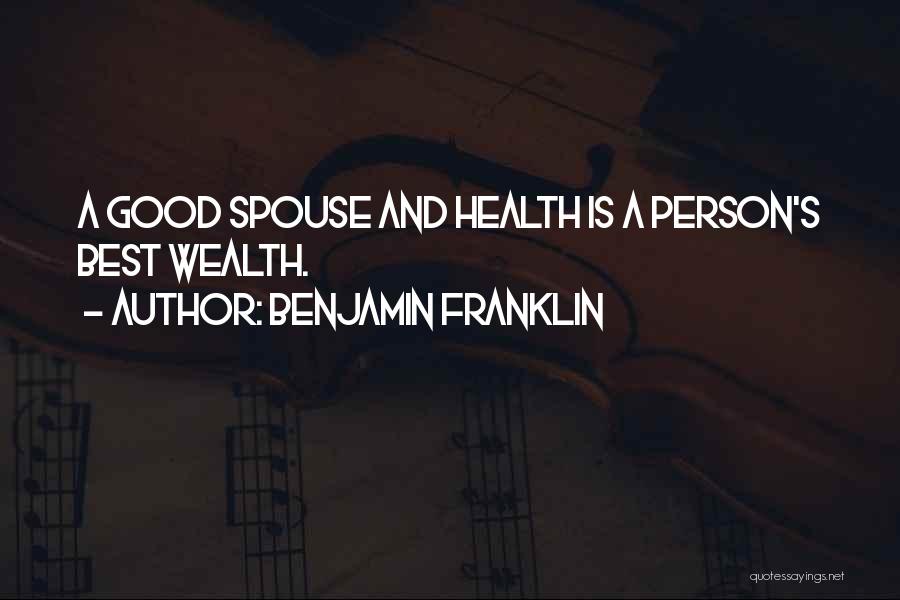 Benjamin Franklin Quotes: A Good Spouse And Health Is A Person's Best Wealth.